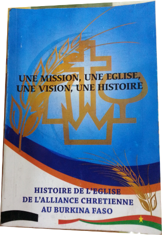 Une mission, une église, une vision une histoire - Histoire de l'Eglise de l'Alliance Chrétienne au Burkina Faso